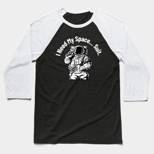 I need my space... suit Baseball T-Shirt